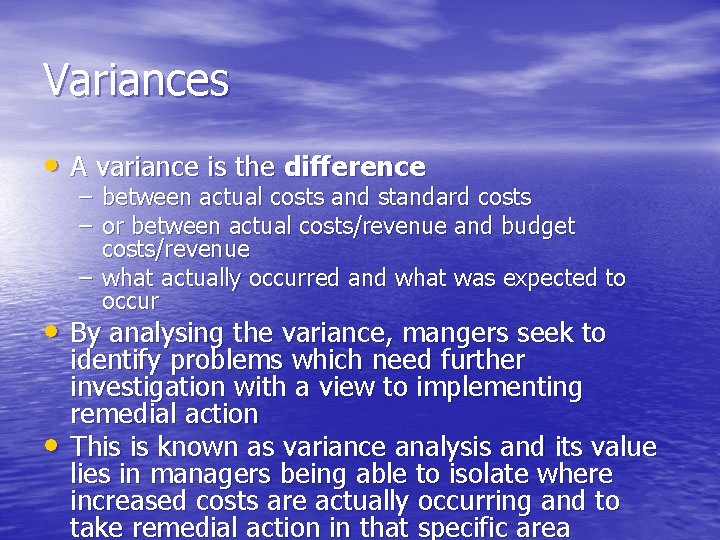 Variances • A variance is the difference – between actual costs and standard costs