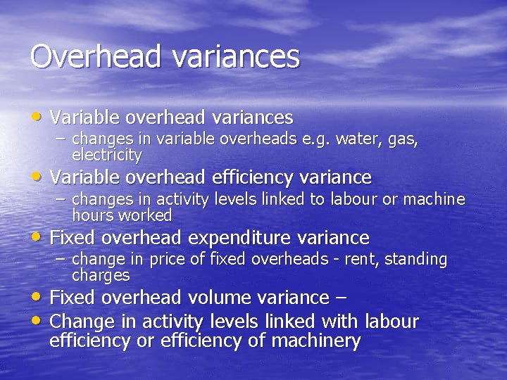 Overhead variances • Variable overhead variances – changes in variable overheads e. g. water,