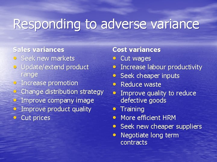 Responding to adverse variance Sales variances • Seek new markets • Update/extend product range