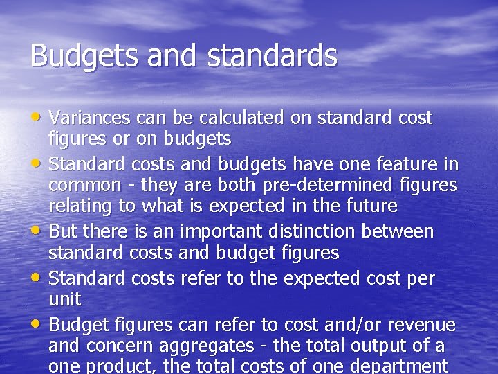 Budgets and standards • Variances can be calculated on standard cost • • figures