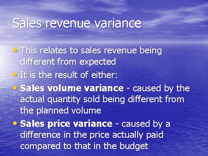 Sales revenue variance • This relates to sales revenue being different from expected •