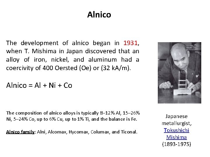 Alnico The development of alnico began in 1931, when T. Mishima in Japan discovered