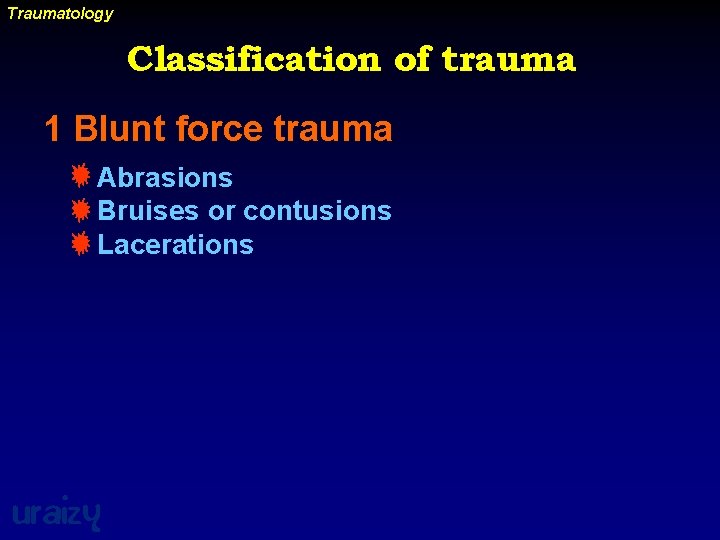 Traumatology Classification of trauma 1 Blunt force trauma Abrasions Bruises or contusions Lacerations uraizy