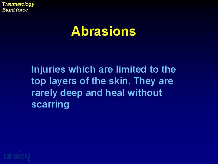 Traumatology Blunt force Abrasions Injuries which are limited to the top layers of the