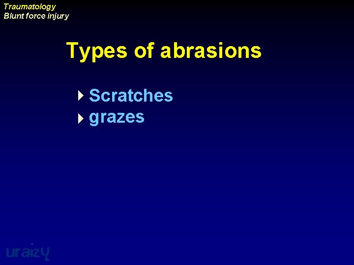 Traumatology Blunt force injury Types of abrasions 4 Scratches 4 grazes uraizy 