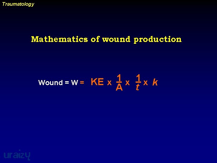 Traumatology Mathematics of wound production Wound = W = uraizy KE x 1 x