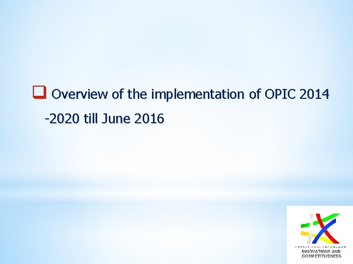 q Overview of the implementation of OPIC 2014 -2020 till June 2016 