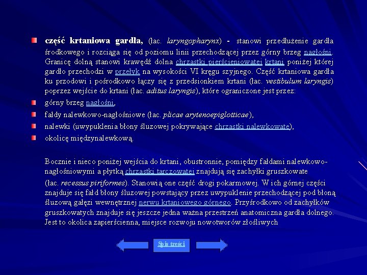 część krtaniowa gardła, (łac. laryngopharynx) - stanowi przedłużenie gardła środkowego i rozciąga się od