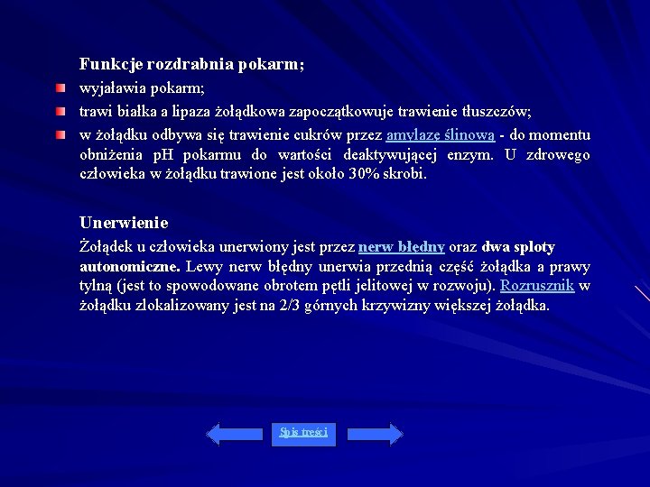 Funkcje rozdrabnia pokarm; wyjaławia pokarm; trawi białka a lipaza żołądkowa zapoczątkowuje trawienie tłuszczów; w