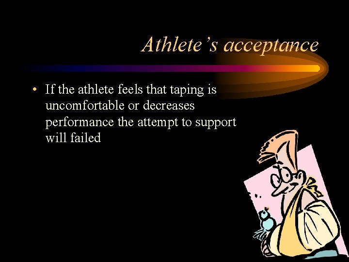 Athlete’s acceptance • If the athlete feels that taping is uncomfortable or decreases performance