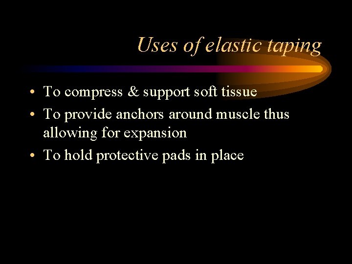 Uses of elastic taping • To compress & support soft tissue • To provide