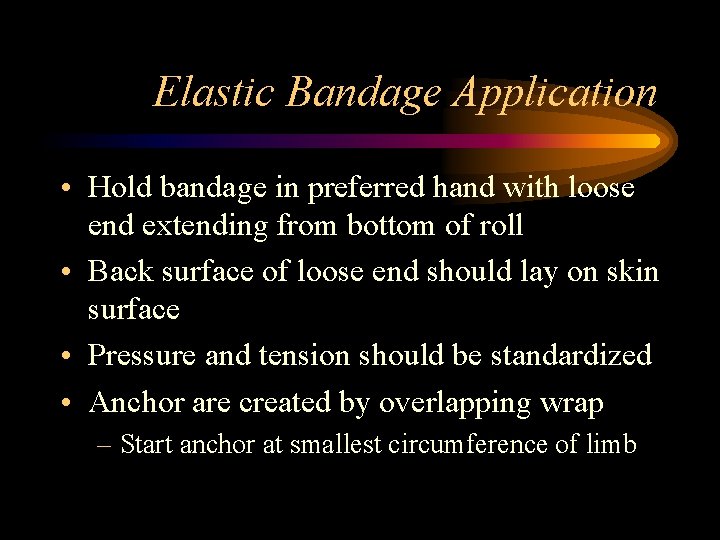 Elastic Bandage Application • Hold bandage in preferred hand with loose end extending from