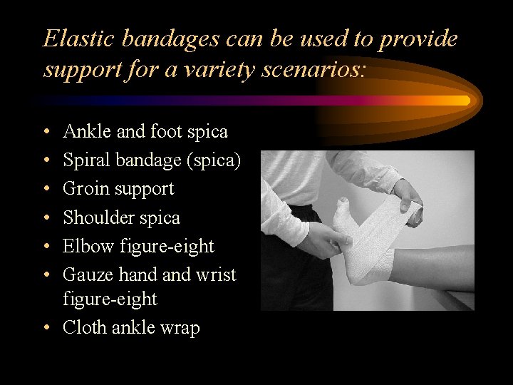 Elastic bandages can be used to provide support for a variety scenarios: • •