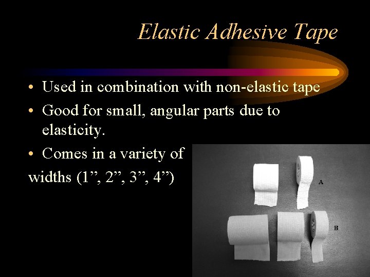 Elastic Adhesive Tape • Used in combination with non-elastic tape • Good for small,