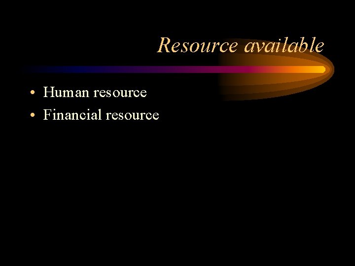 Resource available • Human resource • Financial resource 