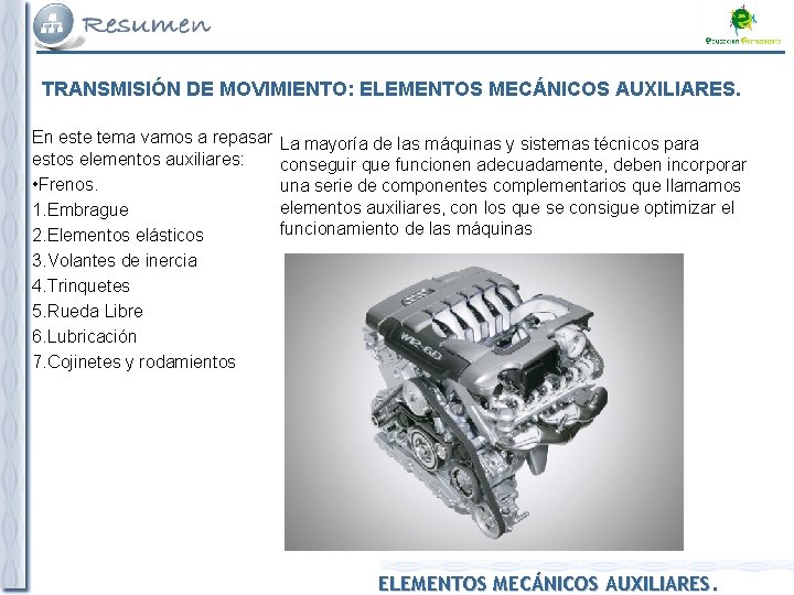 TRANSMISIÓN DE MOVIMIENTO: ELEMENTOS MECÁNICOS AUXILIARES. En este tema vamos a repasar estos elementos