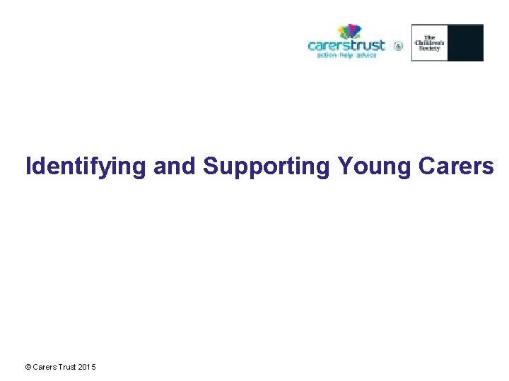 Identifying and Supporting Young Carers © Carers Trust 2015 