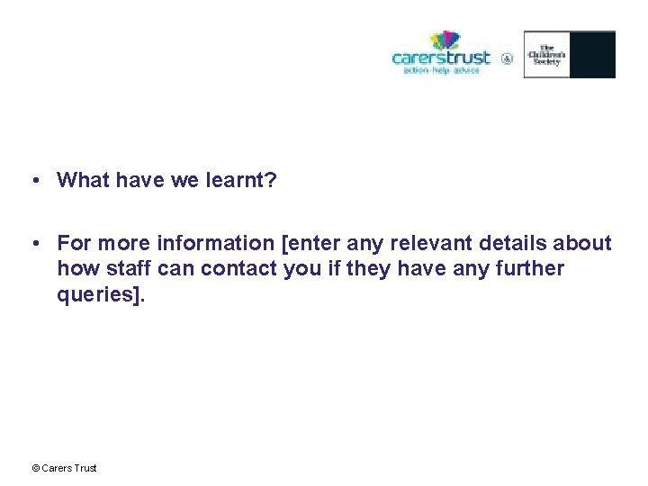  • What have we learnt? • For more information [enter any relevant details