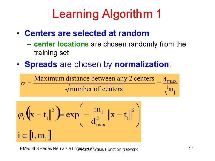 Learning Algorithm 1 • Centers are selected at random – center locations are chosen