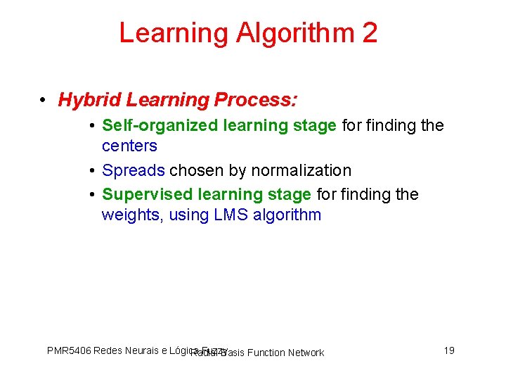 Learning Algorithm 2 • Hybrid Learning Process: • Self-organized learning stage for finding the