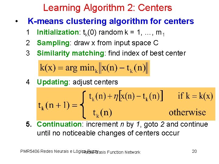 Learning Algorithm 2: Centers • K-means clustering algorithm for centers 1 Initialization: tk(0) random