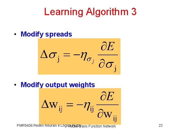 Learning Algorithm 3 • Modify spreads • Modify output weights PMR 5406 Redes Neurais