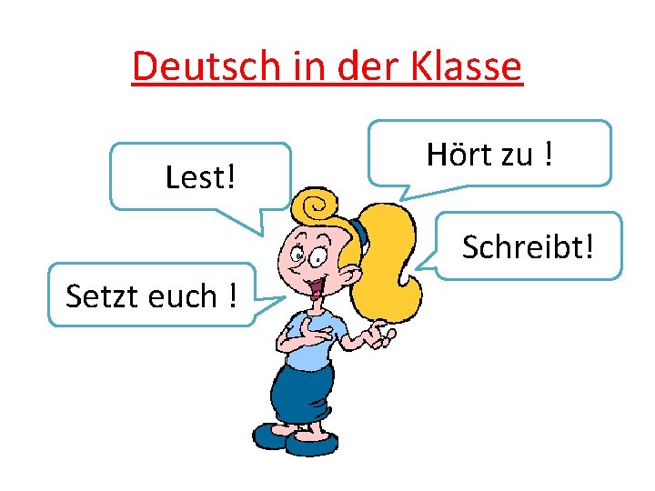 Deutsch in der Klasse Lest! Hört zu ! Schreibt! Setzt euch ! 