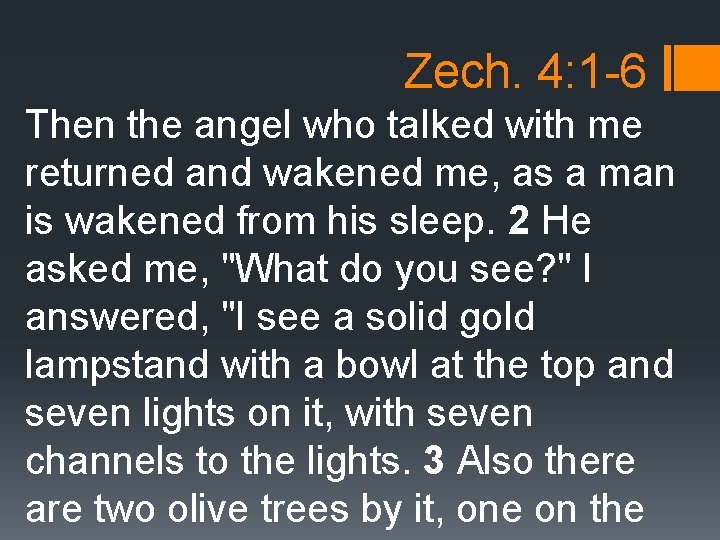 Zech. 4: 1 -6 Then the angel who talked with me returned and wakened