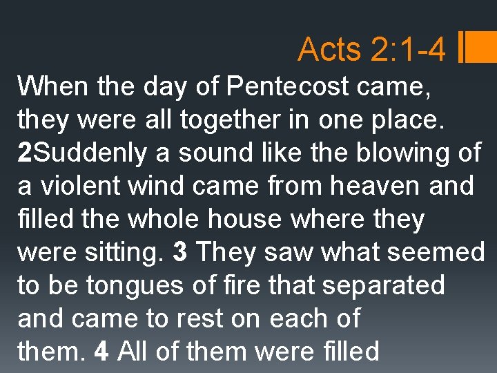 Acts 2: 1 -4 When the day of Pentecost came, they were all together