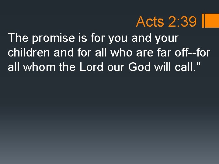 Acts 2: 39 The promise is for you and your children and for all
