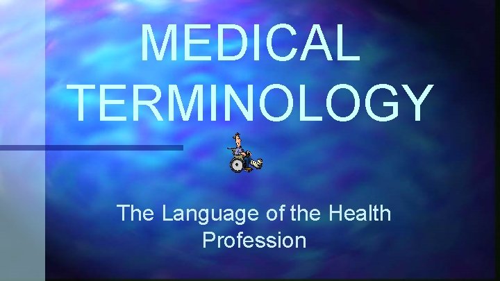 MEDICAL TERMINOLOGY The Language of the Health Profession 