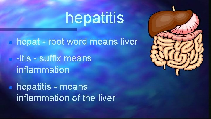 hepatitis ● hepat - root word means liver ● -itis - suffix means inflammation