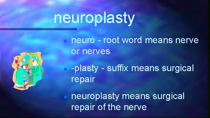 neuroplasty ● neuro - root word means nerve or nerves ● -plasty - suffix