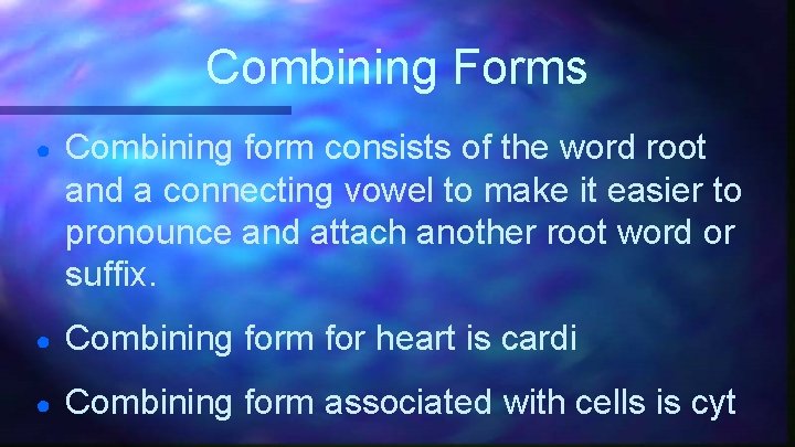 Combining Forms ● Combining form consists of the word root and a connecting vowel