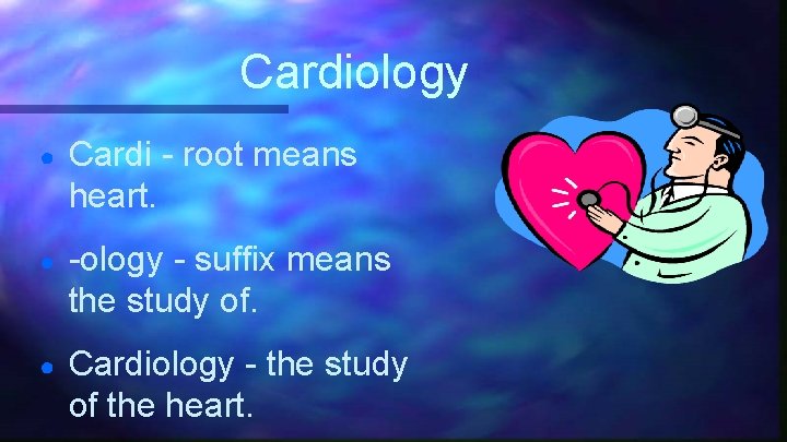 Cardiology ● Cardi - root means heart. ● -ology - suffix means the study