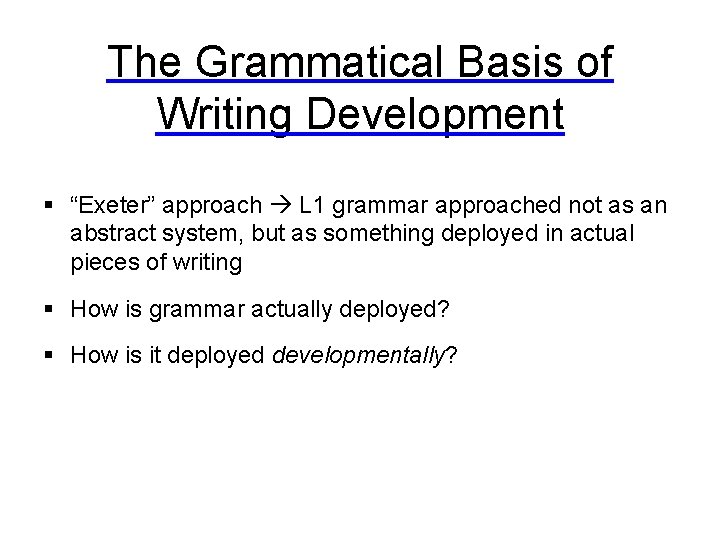 The Grammatical Basis of Writing Development § “Exeter” approach L 1 grammar approached not