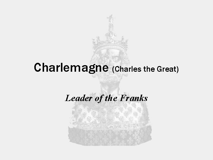 Charlemagne (Charles the Great) Leader of the Franks 