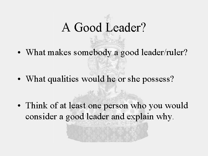 A Good Leader? • What makes somebody a good leader/ruler? • What qualities would