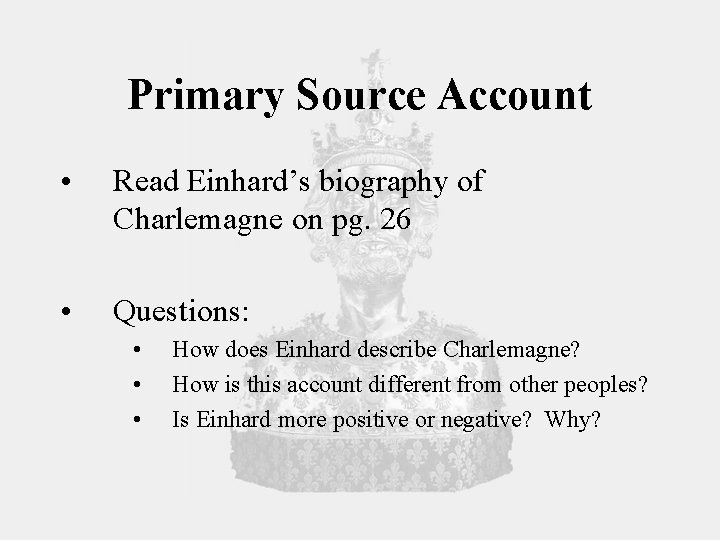 Primary Source Account • Read Einhard’s biography of Charlemagne on pg. 26 • Questions: