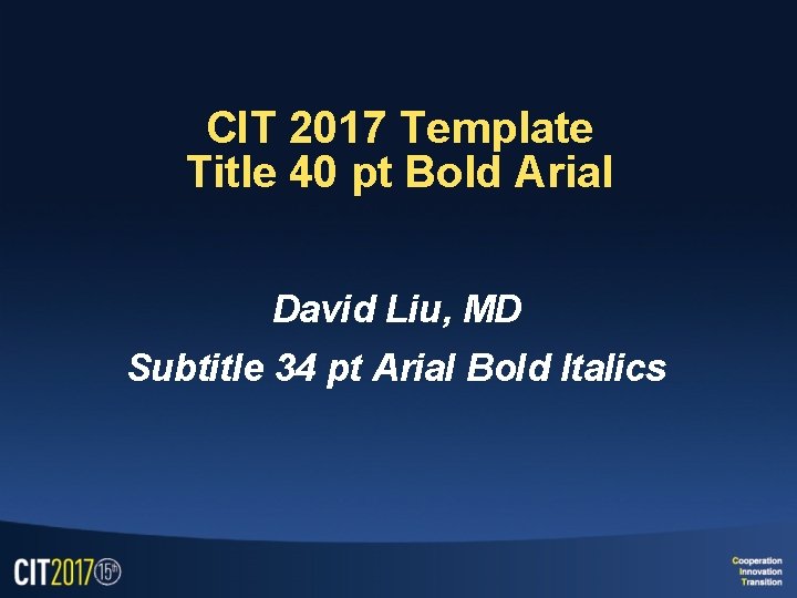 CIT 2017 Template Title 40 pt Bold Arial David Liu, MD Subtitle 34 pt