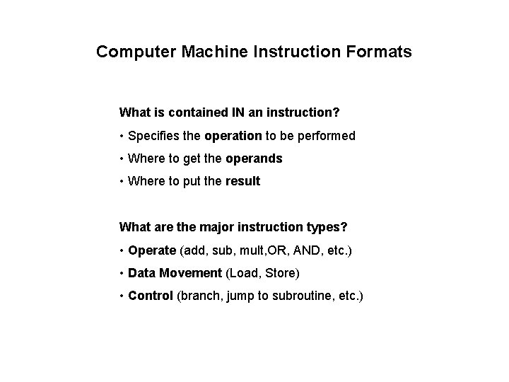 Computer Machine Instruction Formats What is contained IN an instruction? • Specifies the operation