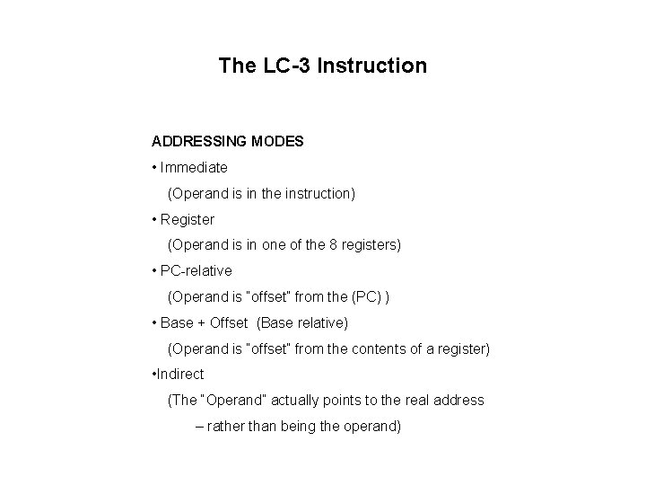 The LC-3 Instruction ADDRESSING MODES • Immediate (Operand is in the instruction) • Register