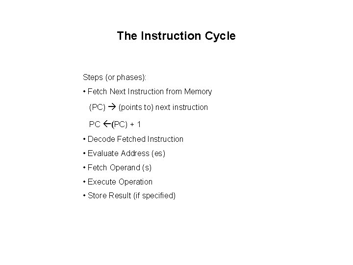 The Instruction Cycle Steps (or phases): • Fetch Next Instruction from Memory (PC) (points