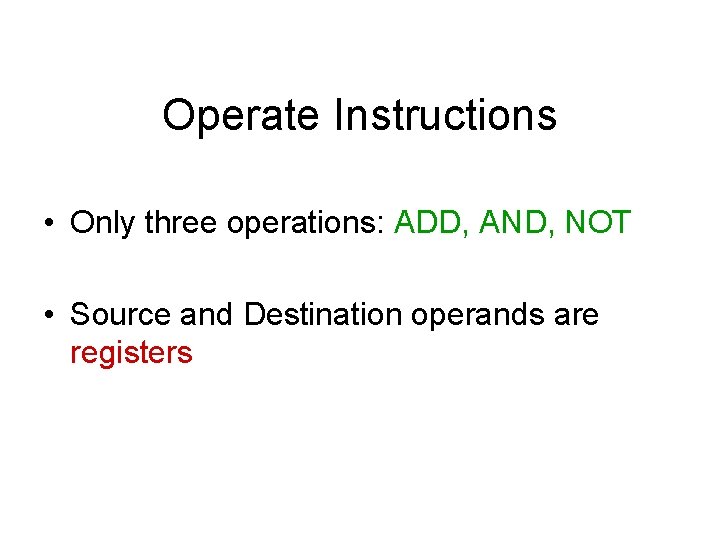 Operate Instructions • Only three operations: ADD, AND, NOT • Source and Destination operands