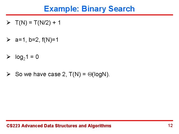 Example: Binary Search Ø T(N) = T(N/2) + 1 Ø a=1, b=2, f(N)=1 Ø