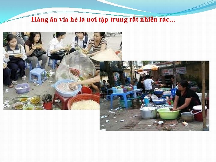 Hàng ăn vỉa hè là nơi tập trung rất nhiều rác… 