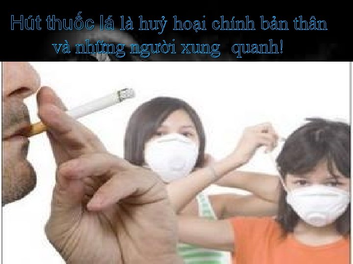 Hút thuốc lá là huỷ hoại chính bản thân và những người xung quanh!