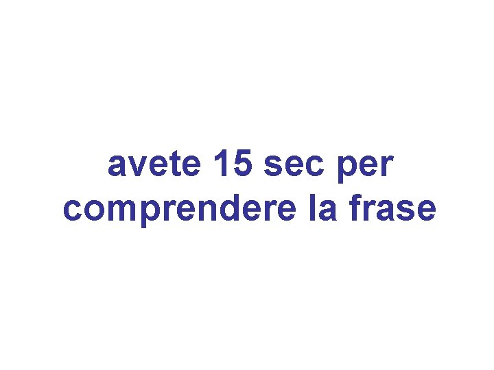 avete 15 sec per comprendere la frase 