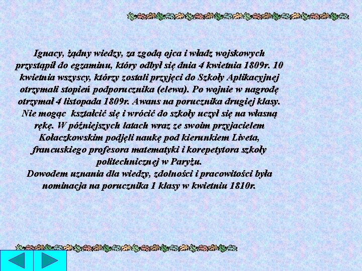 Ignacy, żądny wiedzy, za zgodą ojca i władz wojskowych przystąpił do egzaminu, który odbył