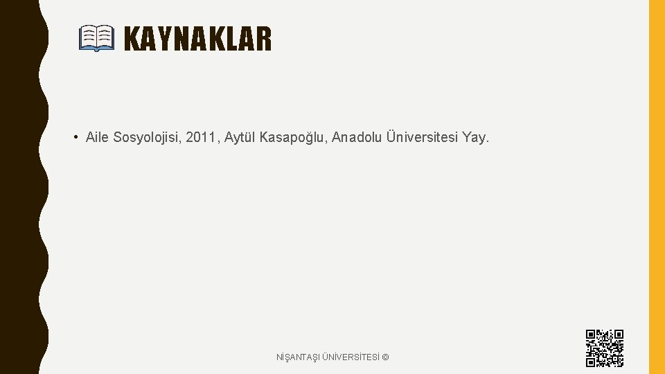 KAYNAKLAR • Aile Sosyolojisi, 2011, Aytül Kasapoğlu, Anadolu Üniversitesi Yay. NİŞANTAŞI ÜNİVERSİTESİ © 